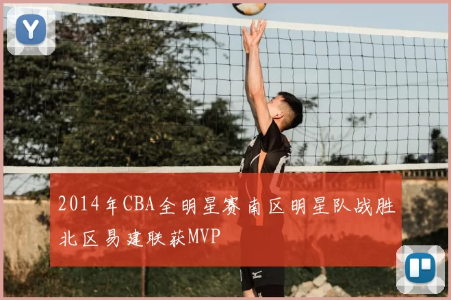 2014年CBA全明星赛南区明星队战胜北区易建联获MVP