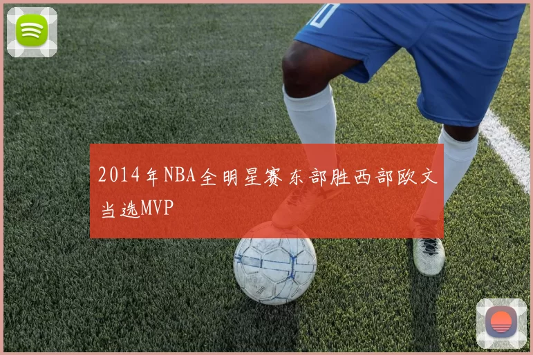 2014年NBA全明星赛东部胜西部欧文当选MVP