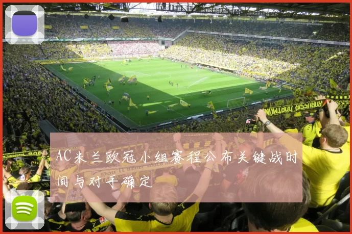 AC米兰欧冠小组赛程公布关键战时间与对手确定