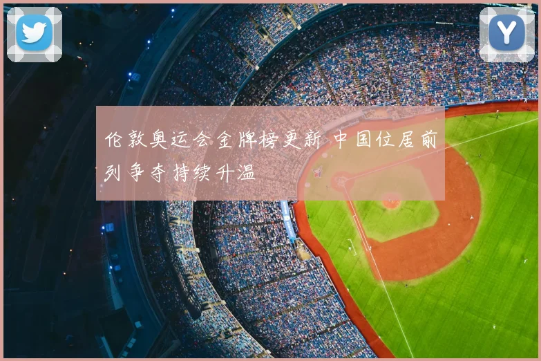 伦敦奥运会金牌榜更新 中国位居前列争夺持续升温