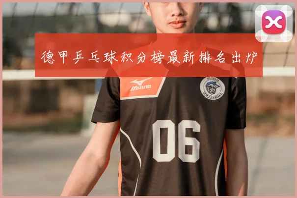 德甲乒乓球积分榜最新排名出炉